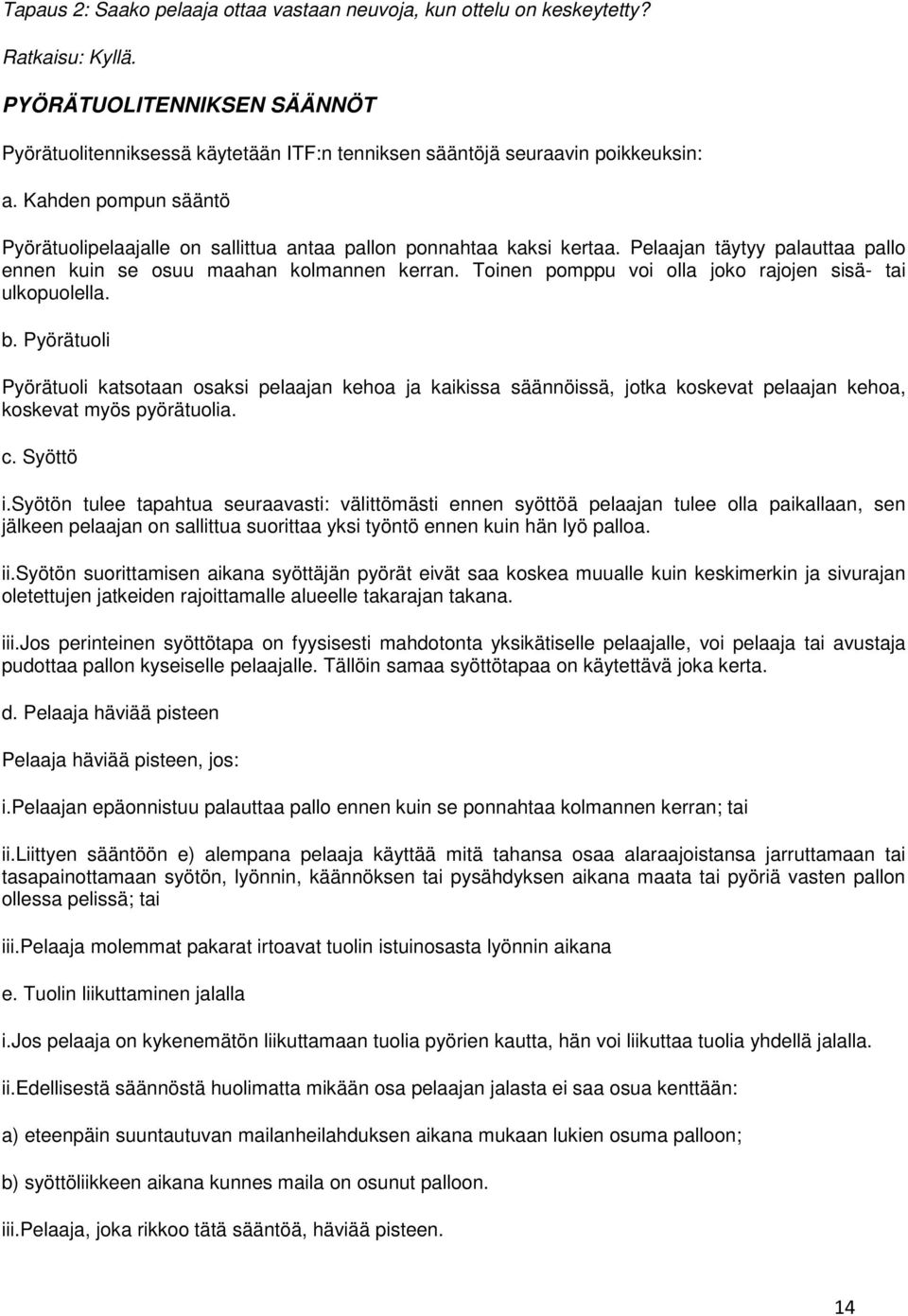 Kahden pompun sääntö Pyörätuolipelaajalle on sallittua antaa pallon ponnahtaa kaksi kertaa. Pelaajan täytyy palauttaa pallo ennen kuin se osuu maahan kolmannen kerran.