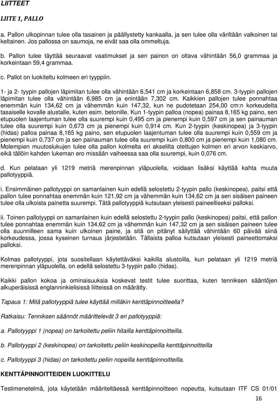 1- ja 2- tyypin pallojen läpimitan tulee olla vähintään 6,541 cm ja korkeintaan 6,858 cm. 3-tyypin pallojen läpimitan tulee olla vähintään 6,985 cm ja enintään 7,302 cm.