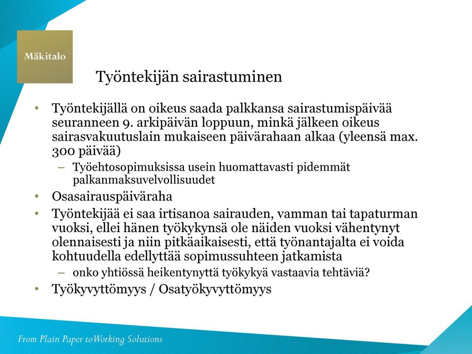 300 päivää) Työehtosopimuksissa usein huomattavasti pidemmät palkanmaksuvelvollisuudet Osasairauspäiväraha Työntekijää ei saa irtisanoa sairauden, vamman tai