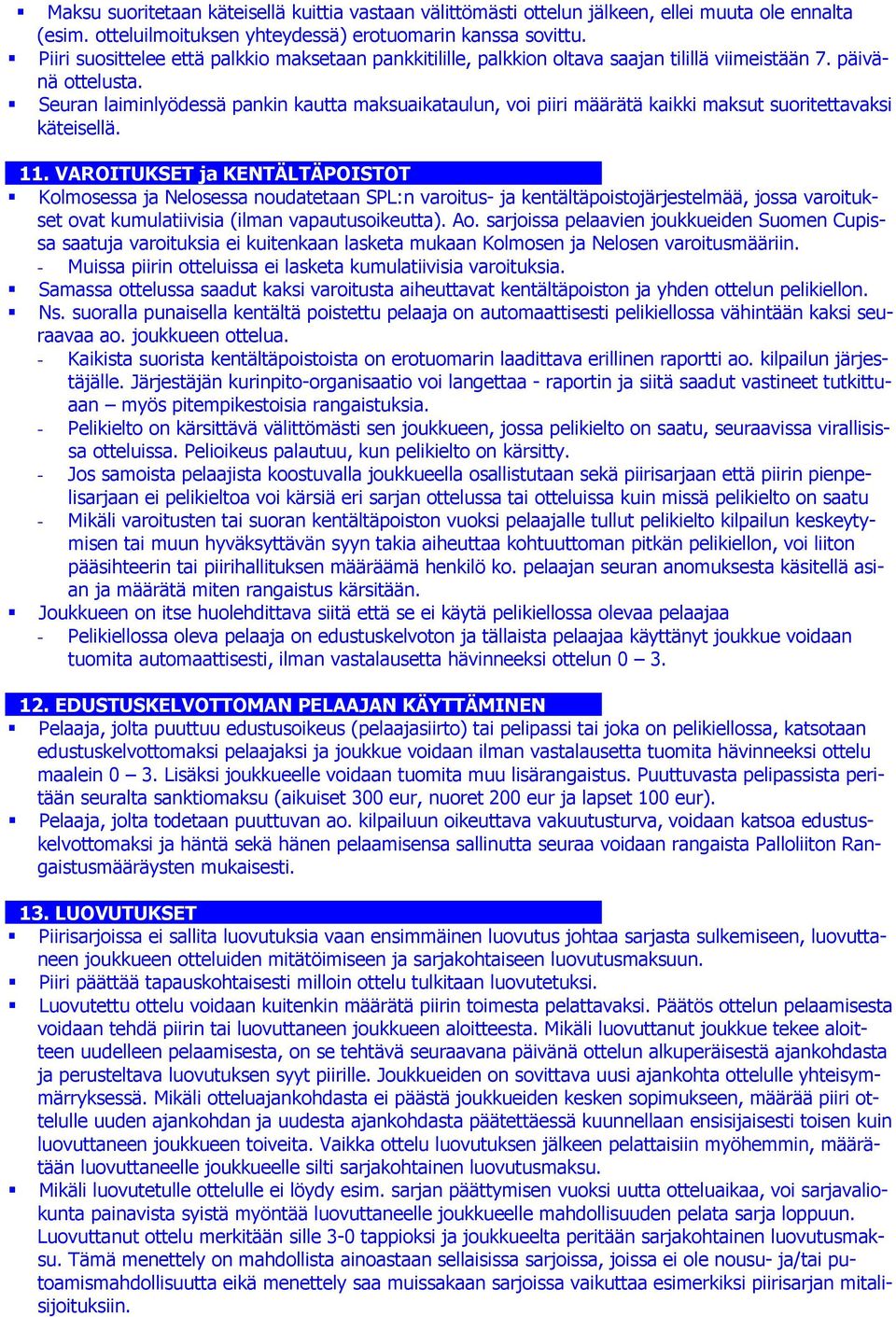 Seuran laiminlyödessä pankin kautta maksuaikataulun, voi piiri määrätä kaikki maksut suoritettavaksi käteisellä. 11.