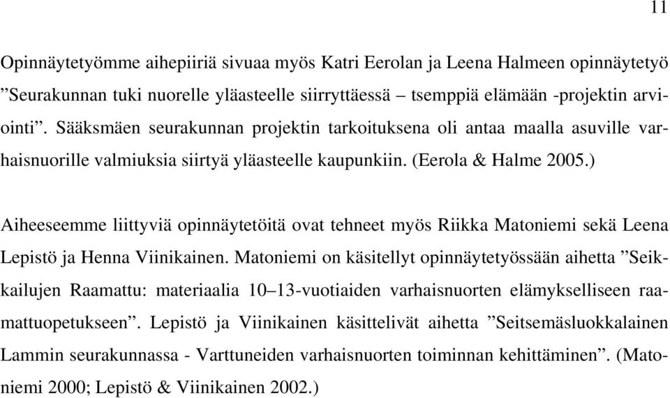 ) Aiheeseemme liittyviä opinnäytetöitä ovat tehneet myös Riikka Matoniemi sekä Leena Lepistö ja Henna Viinikainen.