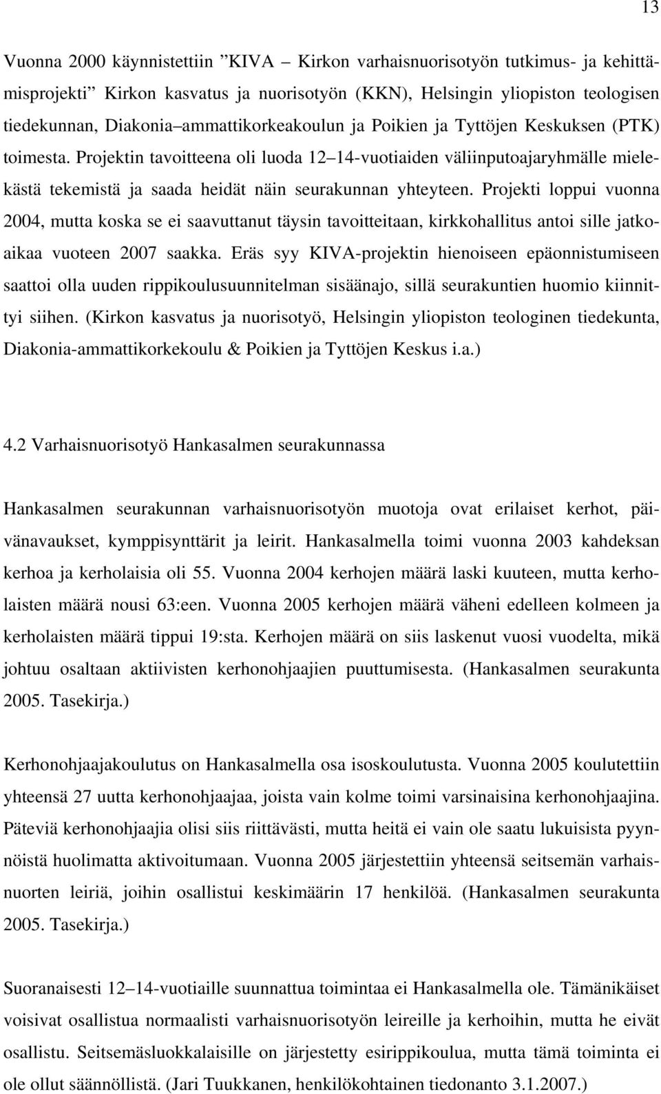 Projektin tavoitteena oli luoda 12 14-vuotiaiden väliinputoajaryhmälle mielekästä tekemistä ja saada heidät näin seurakunnan yhteyteen.