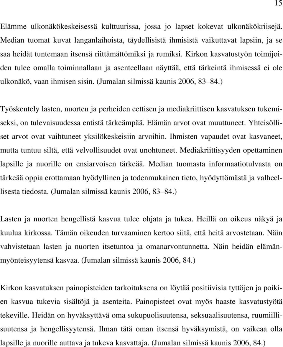 Kirkon kasvatustyön toimijoiden tulee omalla toiminnallaan ja asenteellaan näyttää, että tärkeintä ihmisessä ei ole ulkonäkö, vaan ihmisen sisin. (Jumalan silmissä kaunis 2006, 83 84.