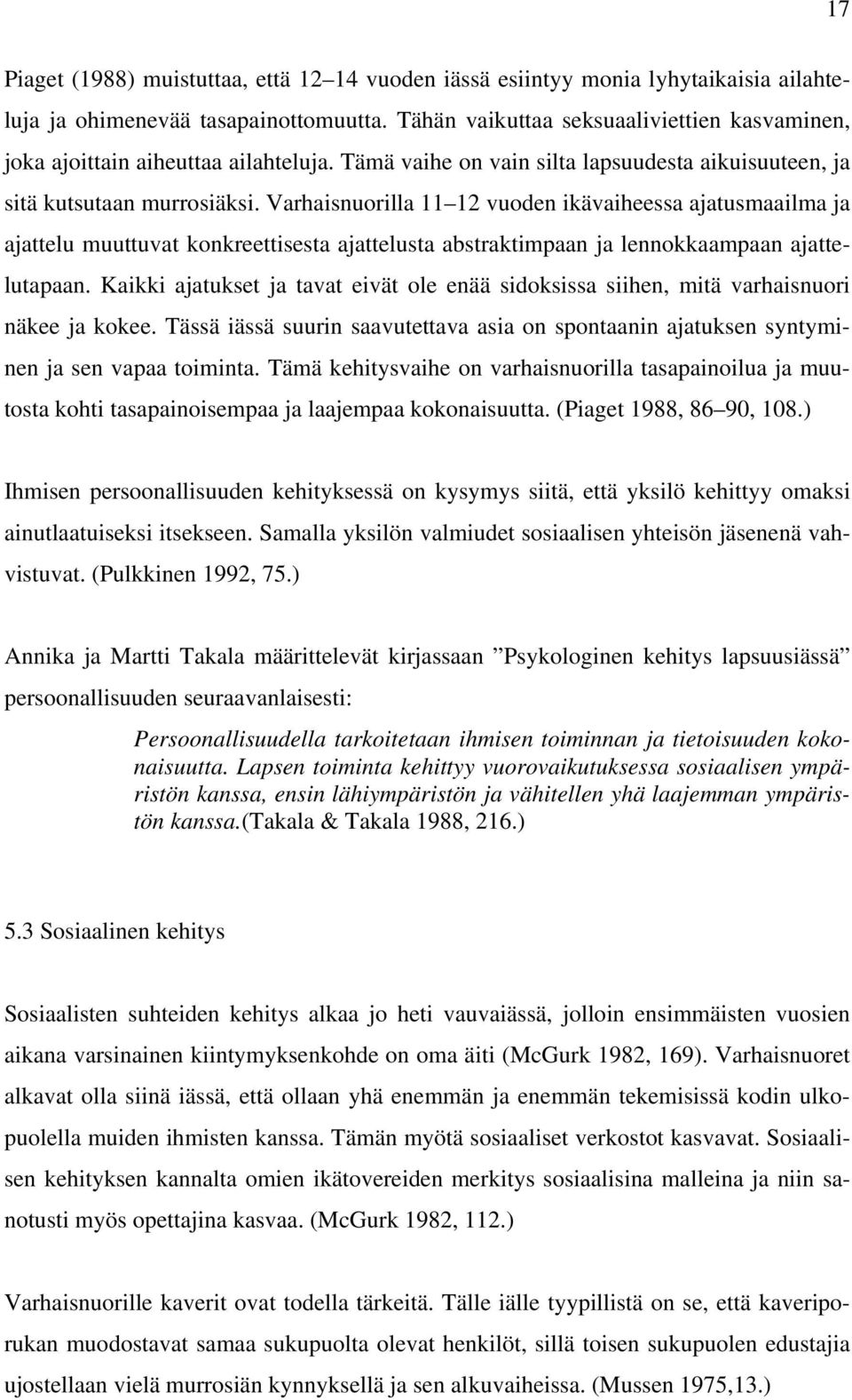 Varhaisnuorilla 11 12 vuoden ikävaiheessa ajatusmaailma ja ajattelu muuttuvat konkreettisesta ajattelusta abstraktimpaan ja lennokkaampaan ajattelutapaan.