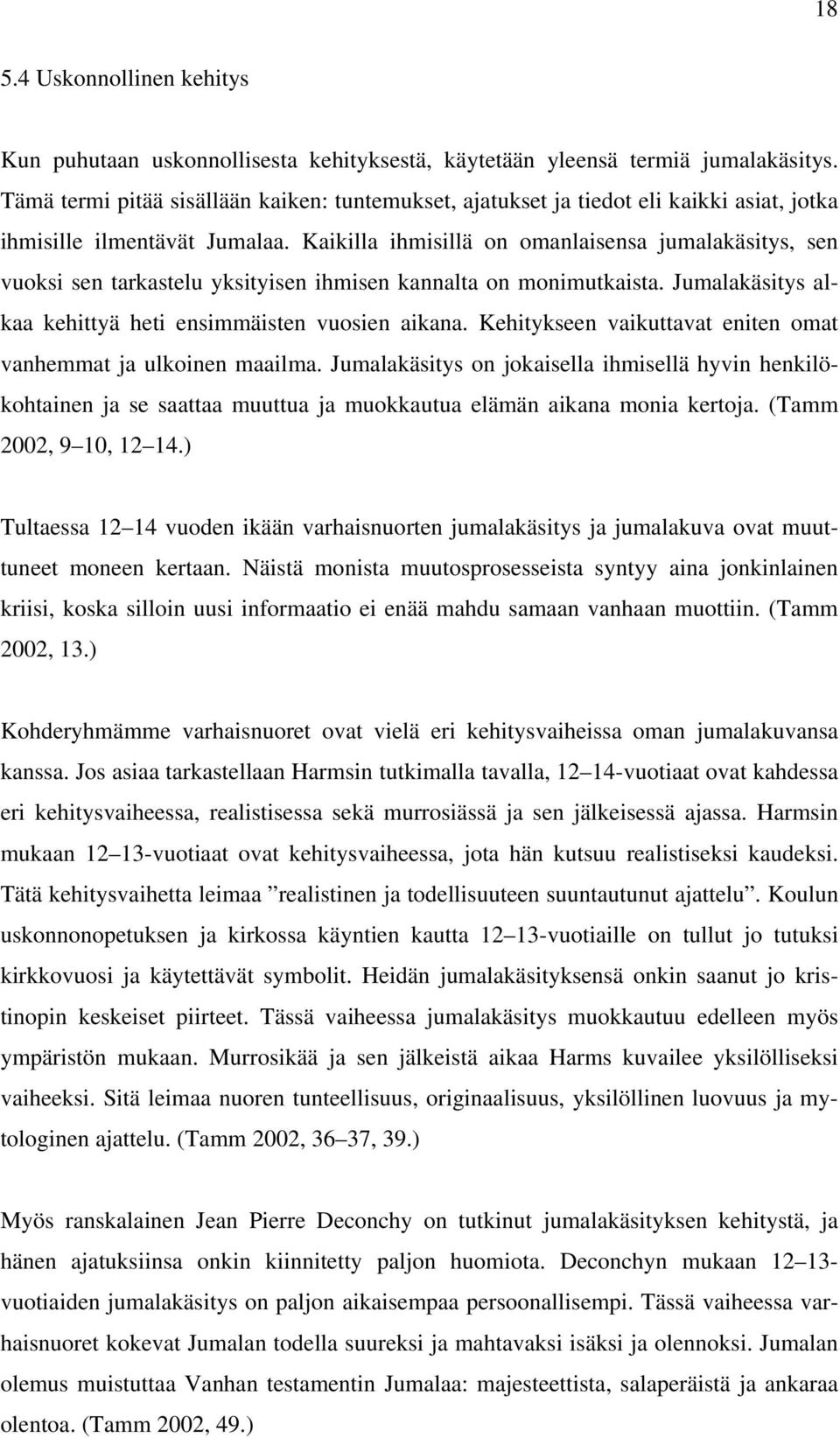 Kaikilla ihmisillä on omanlaisensa jumalakäsitys, sen vuoksi sen tarkastelu yksityisen ihmisen kannalta on monimutkaista. Jumalakäsitys alkaa kehittyä heti ensimmäisten vuosien aikana.