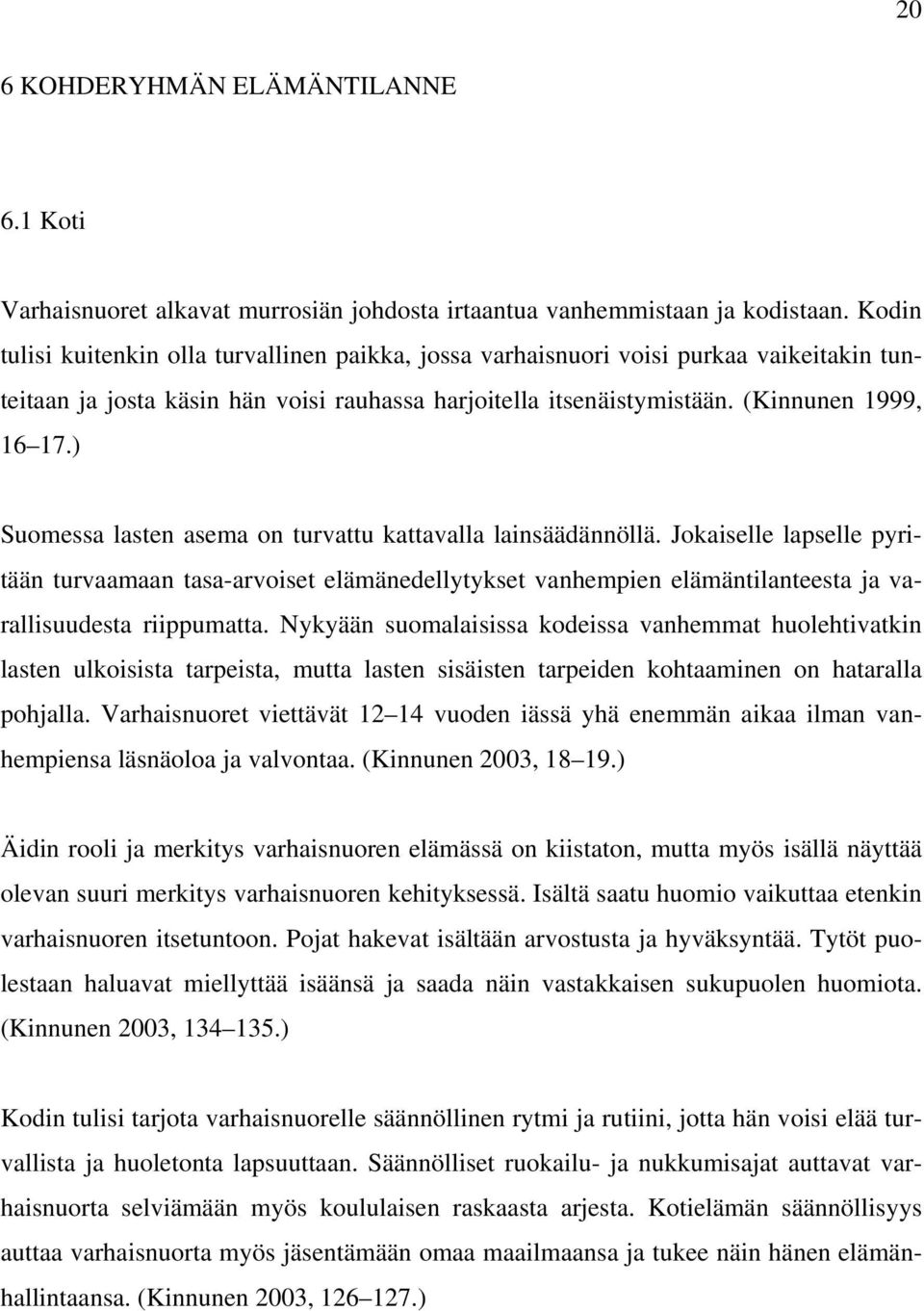 ) Suomessa lasten asema on turvattu kattavalla lainsäädännöllä. Jokaiselle lapselle pyritään turvaamaan tasa-arvoiset elämänedellytykset vanhempien elämäntilanteesta ja varallisuudesta riippumatta.