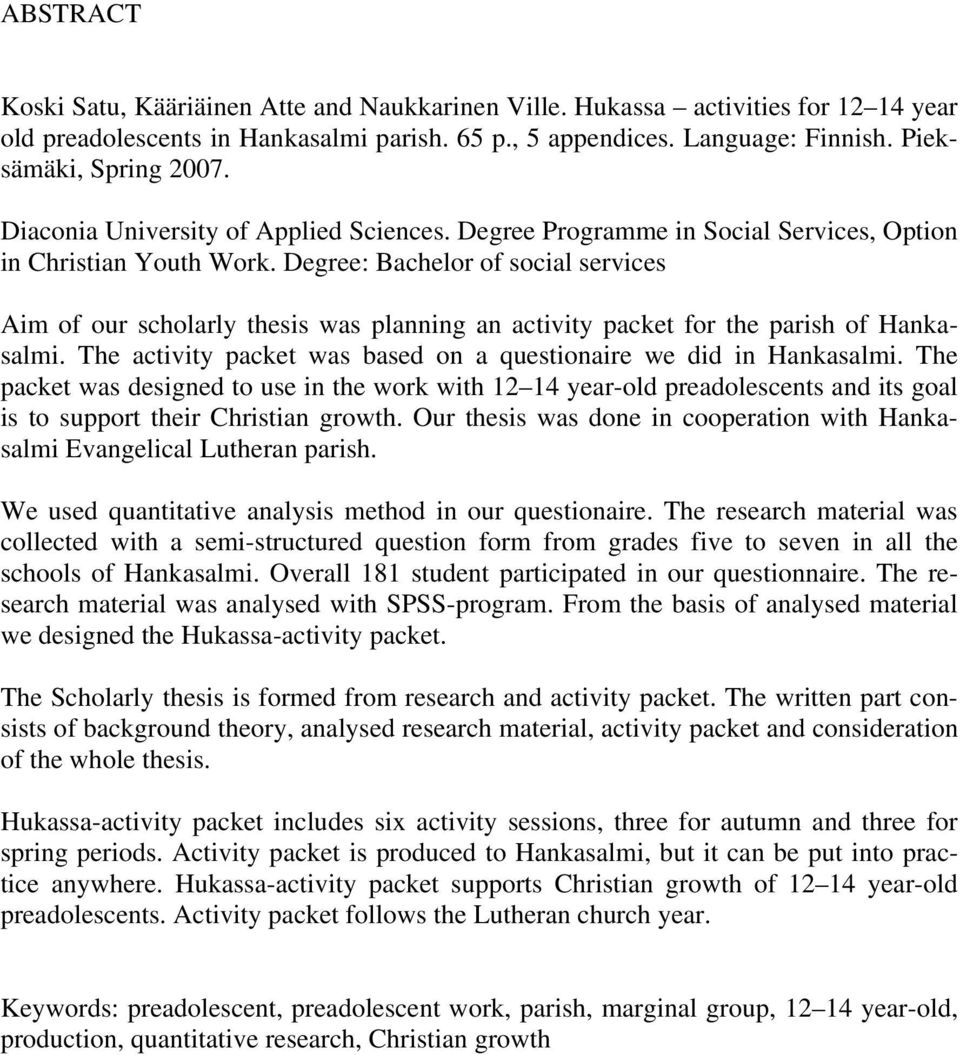 Degree: Bachelor of social services Aim of our scholarly thesis was planning an activity packet for the parish of Hankasalmi. The activity packet was based on a questionaire we did in Hankasalmi.