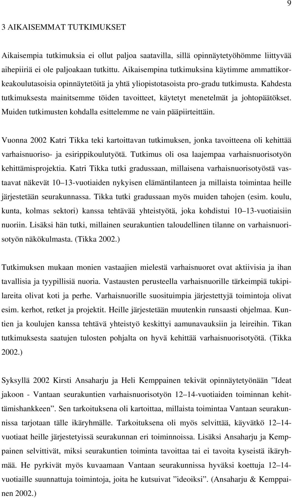 Kahdesta tutkimuksesta mainitsemme töiden tavoitteet, käytetyt menetelmät ja johtopäätökset. Muiden tutkimusten kohdalla esittelemme ne vain pääpiirteittäin.