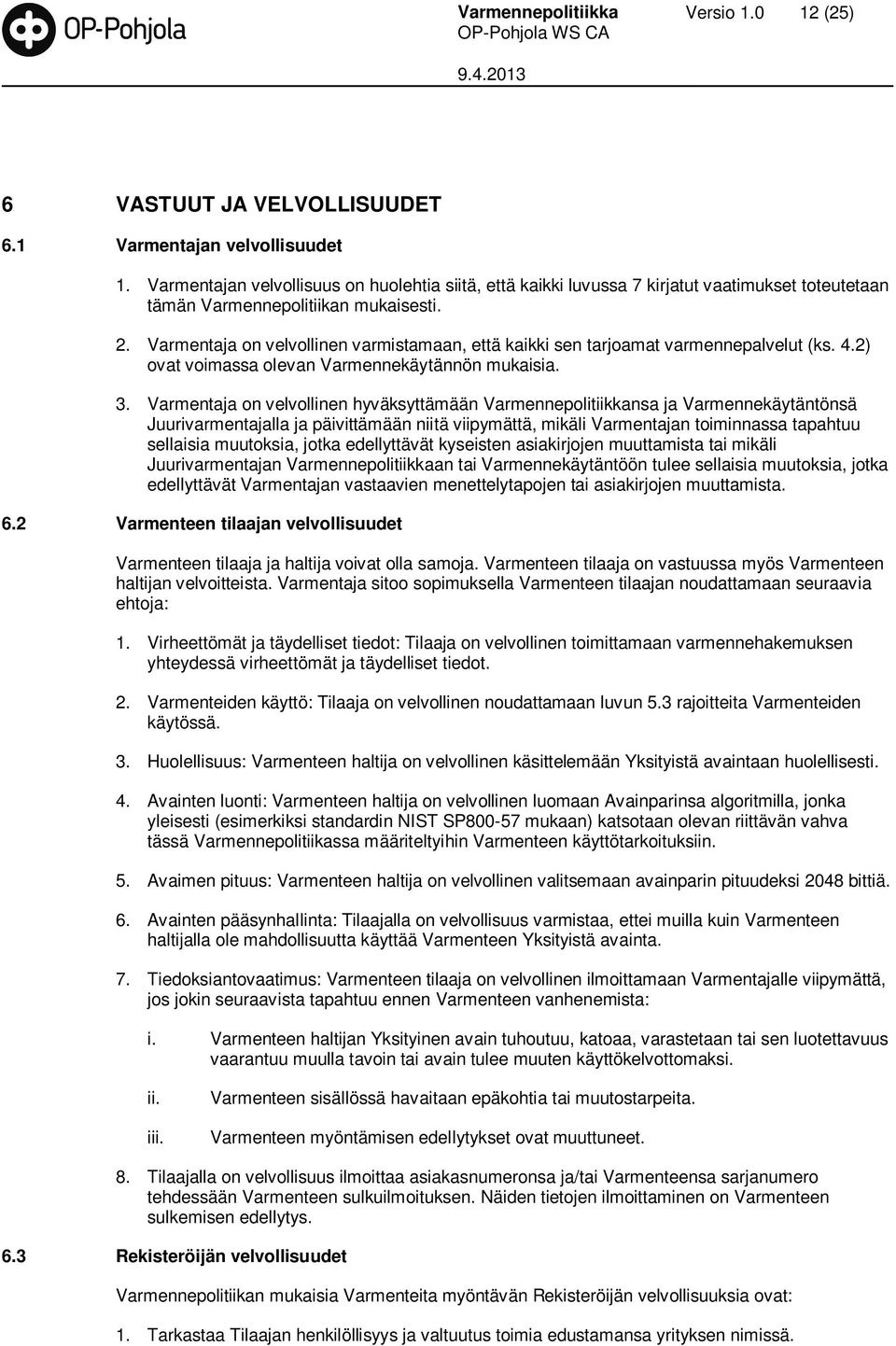 Varmentaja on velvollinen varmistamaan, että kaikki sen tarjoamat varmennepalvelut (ks. 4.2) ovat voimassa olevan Varmennekäytännön mukaisia. 3.