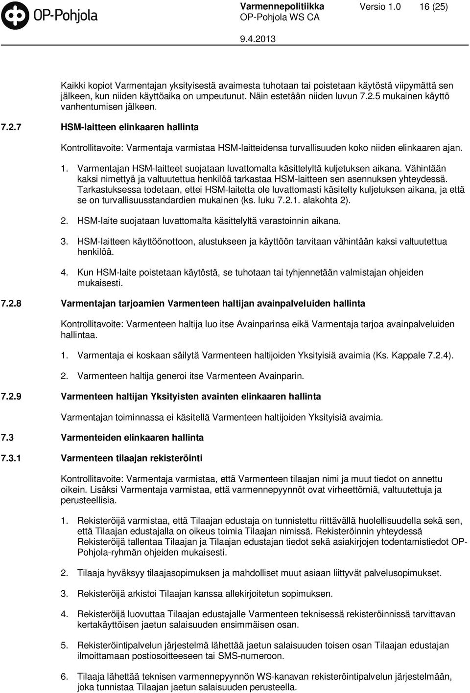 1. Varmentajan HSM-laitteet suojataan luvattomalta käsittelyltä kuljetuksen aikana. Vähintään kaksi nimettyä ja valtuutettua henkilöä tarkastaa HSM-laitteen sen asennuksen yhteydessä.