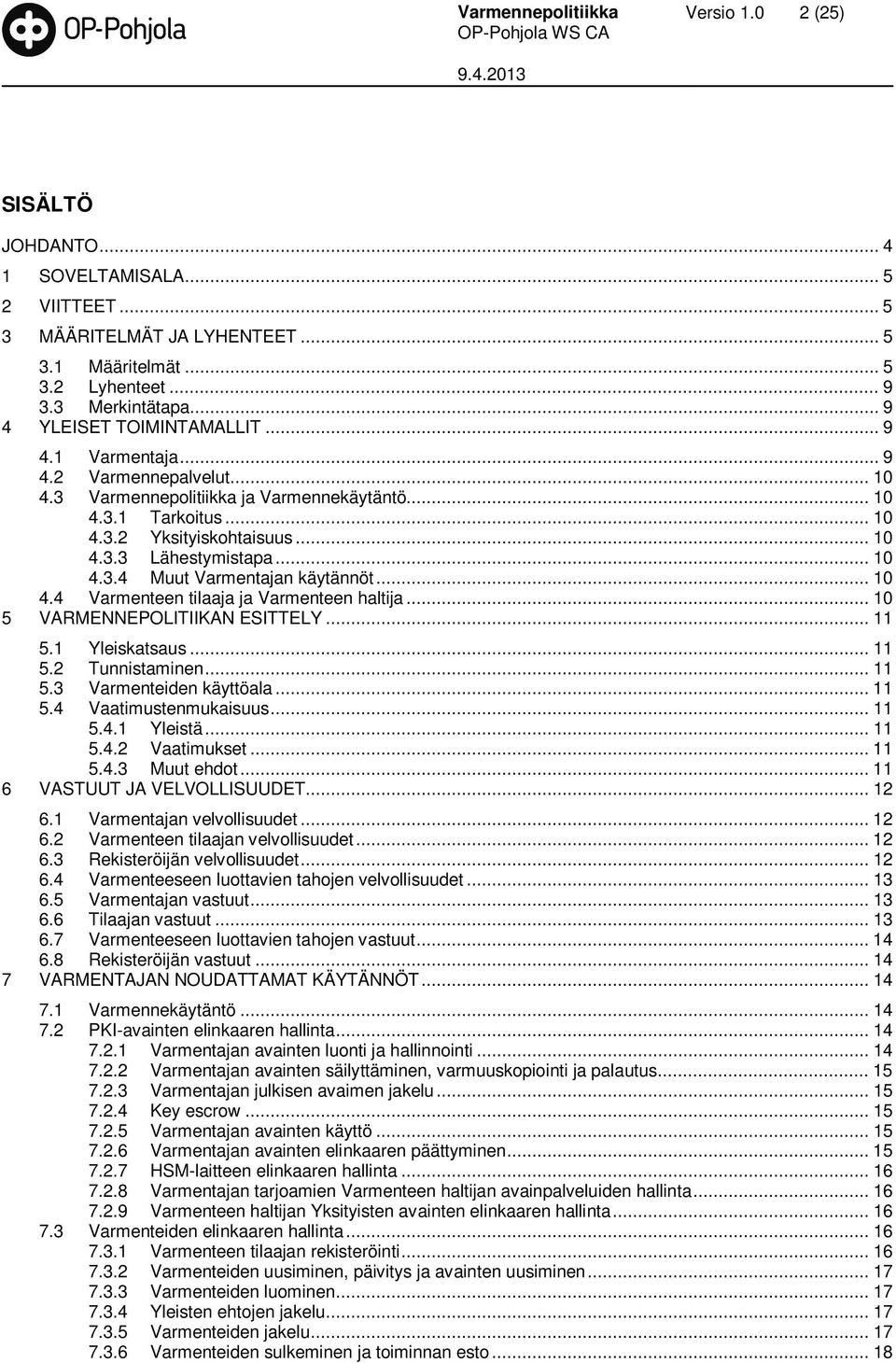 .. 10 4.3.4 Muut Varmentajan käytännöt... 10 4.4 Varmenteen tilaaja ja Varmenteen haltija... 10 5 VARMENNEPOLITIIKAN ESITTELY... 11 5.1 Yleiskatsaus... 11 5.2 Tunnistaminen... 11 5.3 Varmenteiden käyttöala.