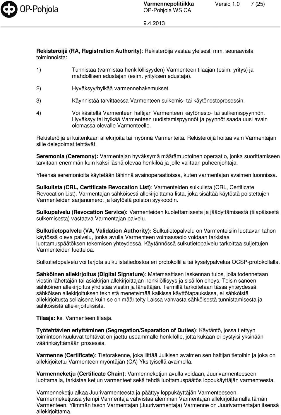 3) Käynnistää tarvittaessa Varmenteen sulkemis- tai käytönestoprosessin. 4) Voi käsitellä Varmenteen haltijan Varmenteen käytönesto- tai sulkemispyynnön.