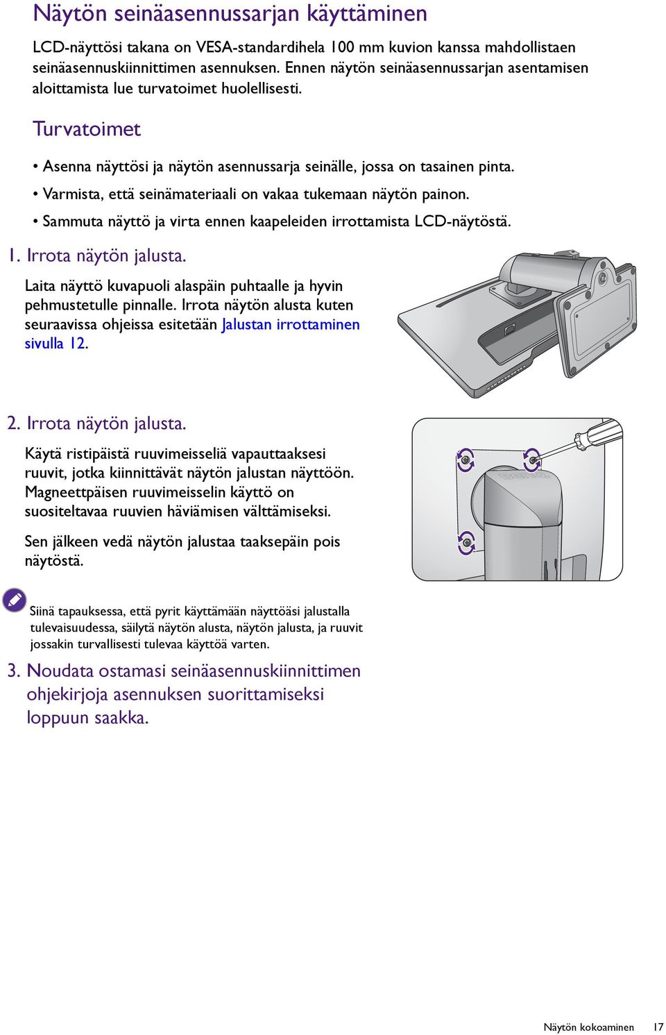 Varmista, että seinämateriaali on vakaa tukemaan näytön painon. Sammuta näyttö ja virta ennen kaapeleiden irrottamista LCD-näytöstä. 1. Irrota näytön jalusta.