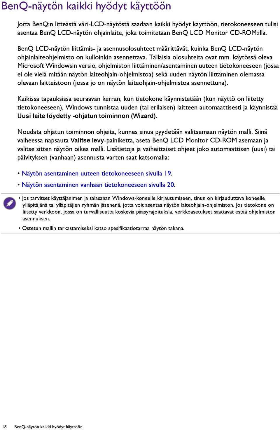 käytössä oleva Microsoft Windowsin versio, ohjelmiston liittäminen/asentaminen uuteen tietokoneeseen (jossa ei ole vielä mitään näytön laiteohjain-ohjelmistoa) sekä uuden näytön liittäminen olemassa