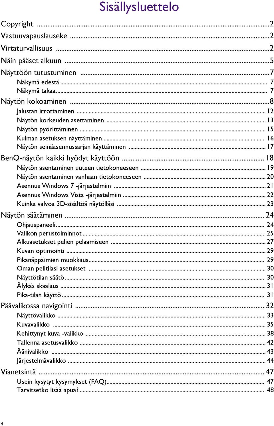.. 17 BenQ-näytön kaikki hyödyt käyttöön... 18 Näytön asentaminen uuteen tietokoneeseen... 19 Näytön asentaminen vanhaan tietokoneeseen... 20 Asennus Windows 7 -järjestelmiin.