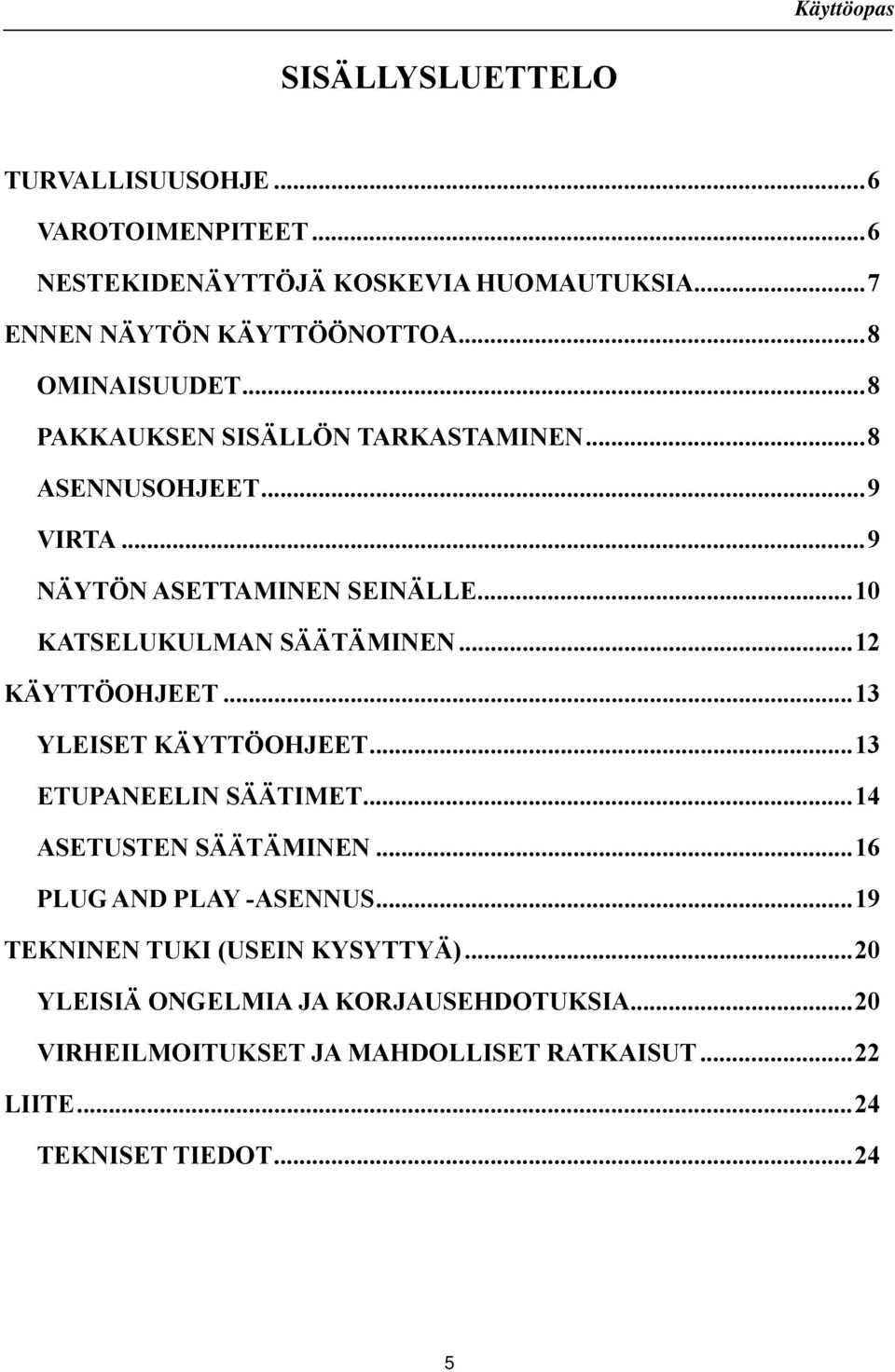 ..10 KATSELUKULMAN SÄÄTÄMINEN...12 KÄYTTÖOHJEET...13 YLEISET KÄYTTÖOHJEET...13 ETUPANEELIN SÄÄTIMET...14 ASETUSTEN SÄÄTÄMINEN.