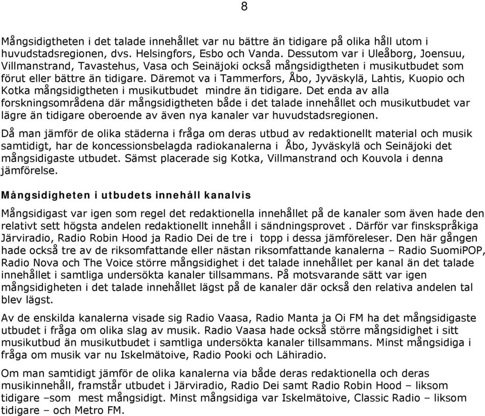 Däremot va i Tammerfors, Åbo, Jyväskylä, Lahtis, Kuopio och Kotka mångsidigtheten i musikutbudet mindre än tidigare.