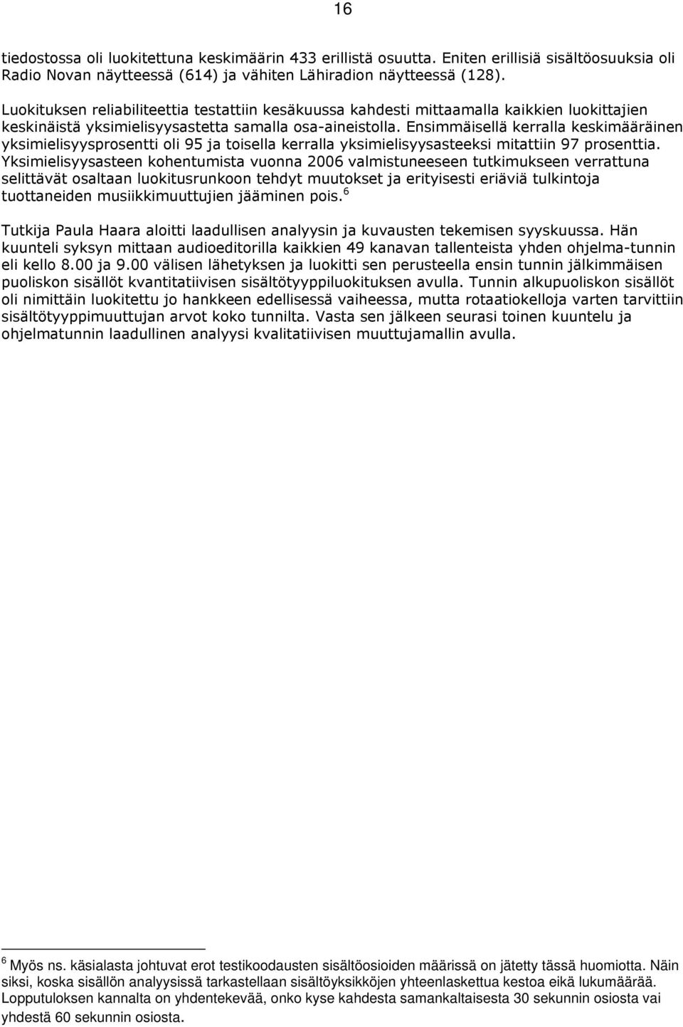 Ensimmäisellä kerralla keskimääräinen yksimielisyysprosentti oli 95 ja toisella kerralla yksimielisyysasteeksi mitattiin 97 prosenttia.