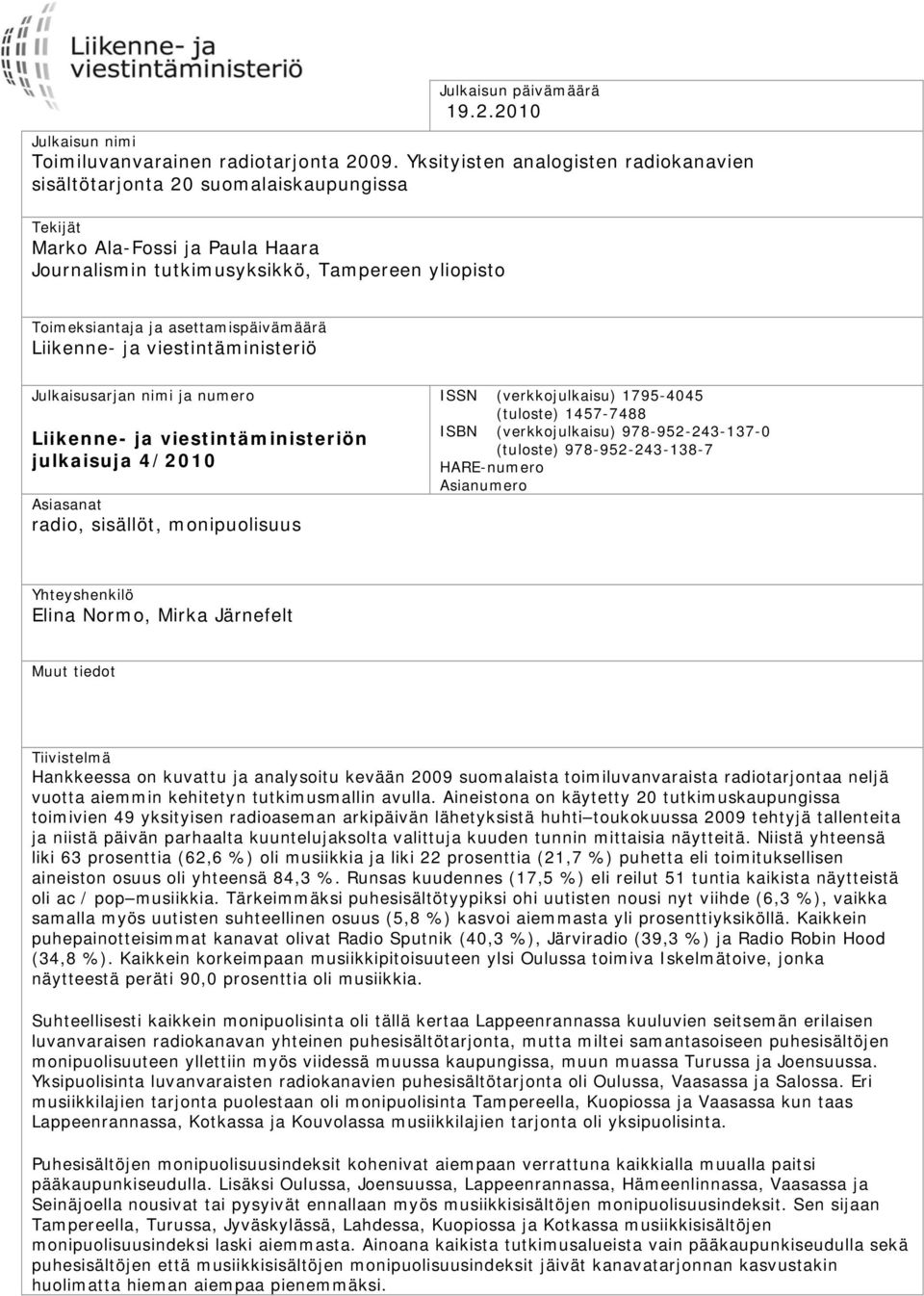 asettamispäivämäärä Liikenne- ja viestintäministeriö Julkaisusarjan nimi ja numero Liikenne- ja viestintäministeriön julkaisuja 4/2010 Asiasanat radio, sisällöt, monipuolisuus ISSN (verkkojulkaisu)