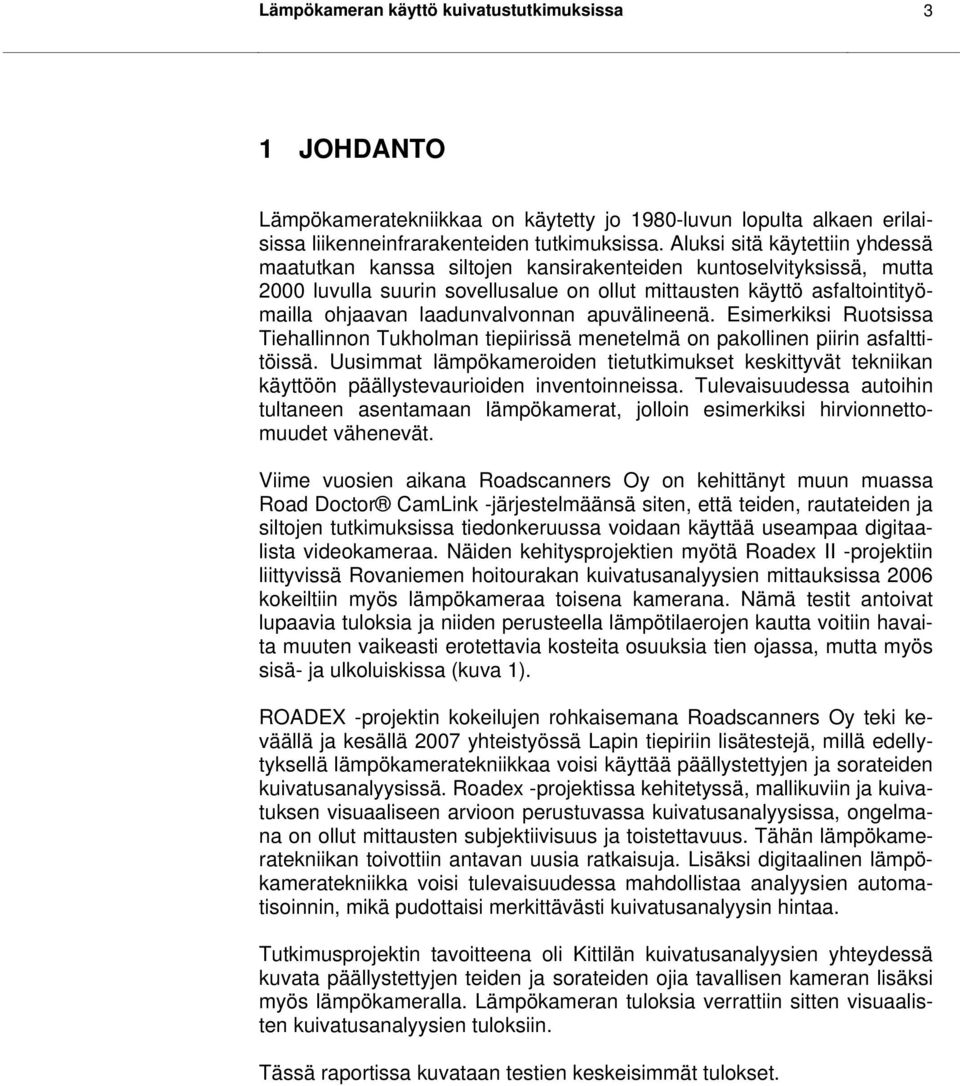 laadunvalvonnan apuvälineenä. Esimerkiksi Ruotsissa Tiehallinnon Tukholman tiepiirissä menetelmä on pakollinen piirin asfalttitöissä.