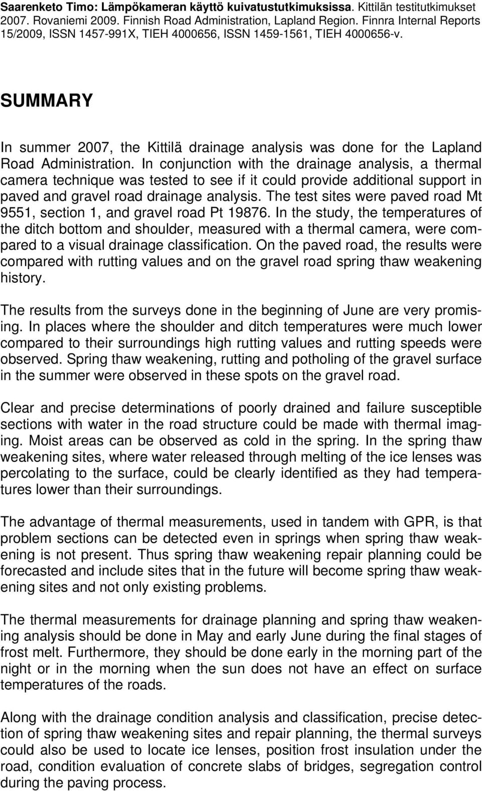 In conjunction with the drainage analysis, a thermal camera technique was tested to see if it could provide additional support in paved and gravel road drainage analysis.