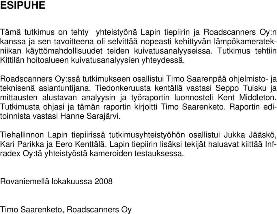 Tiedonkeruusta kentällä vastasi Seppo Tuisku ja mittausten alustavan analyysin ja työraportin luonnosteli Kent Middleton. Tutkimusta ohjasi ja tämän raportin kirjoitti Timo Saarenketo.