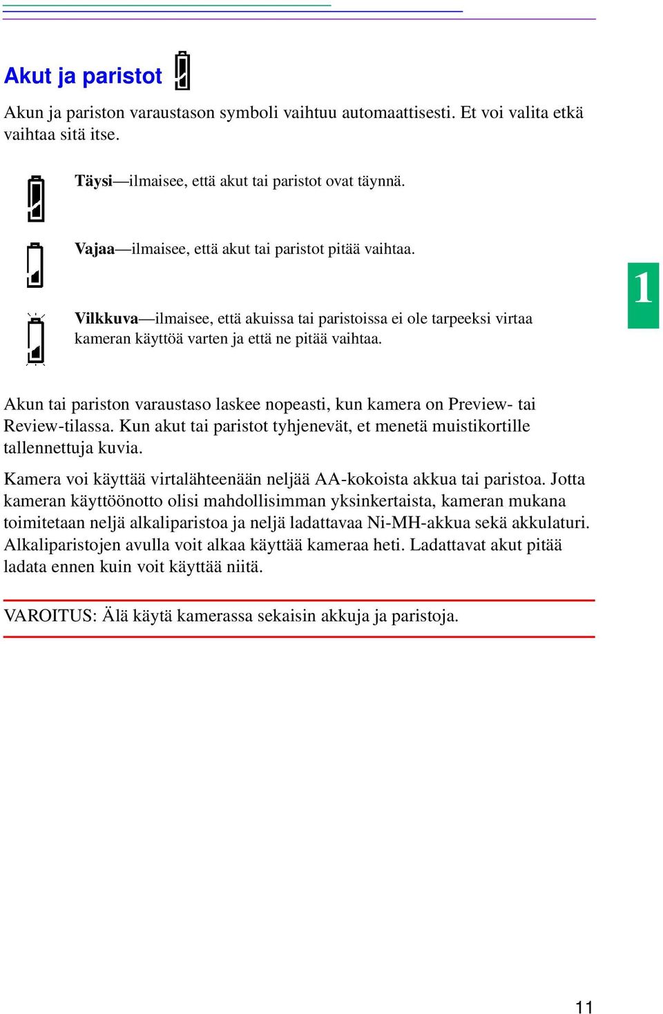 1 Akun tai pariston varaustaso laskee nopeasti, kun kamera on Preview- tai Review-tilassa. Kun akut tai paristot tyhjenevät, et menetä muistikortille tallennettuja kuvia.