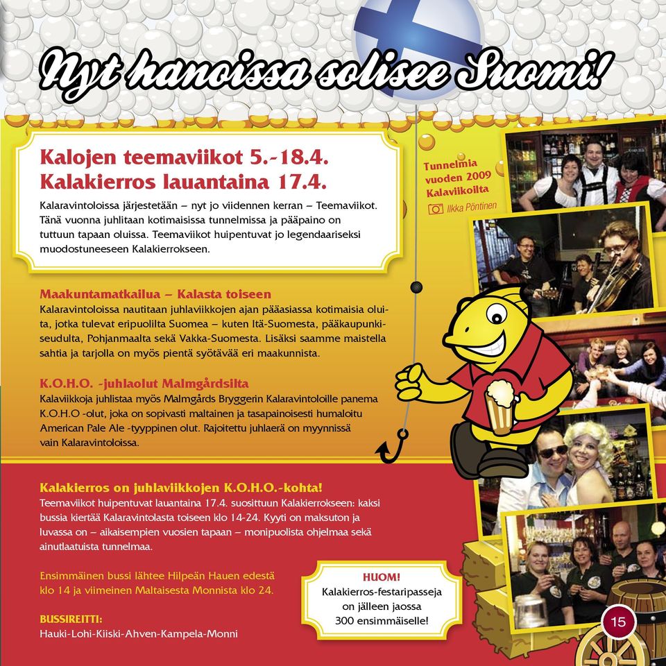 Tunnelmia vuoden 2009 Kalaviikoilta Ilkka Pöntinen Maakuntamatkailua Kalasta toiseen Kalaravintoloissa nautitaan juhlaviikkojen ajan pääasiassa kotimaisia oluita, jotka tulevat eripuolilta Suomea