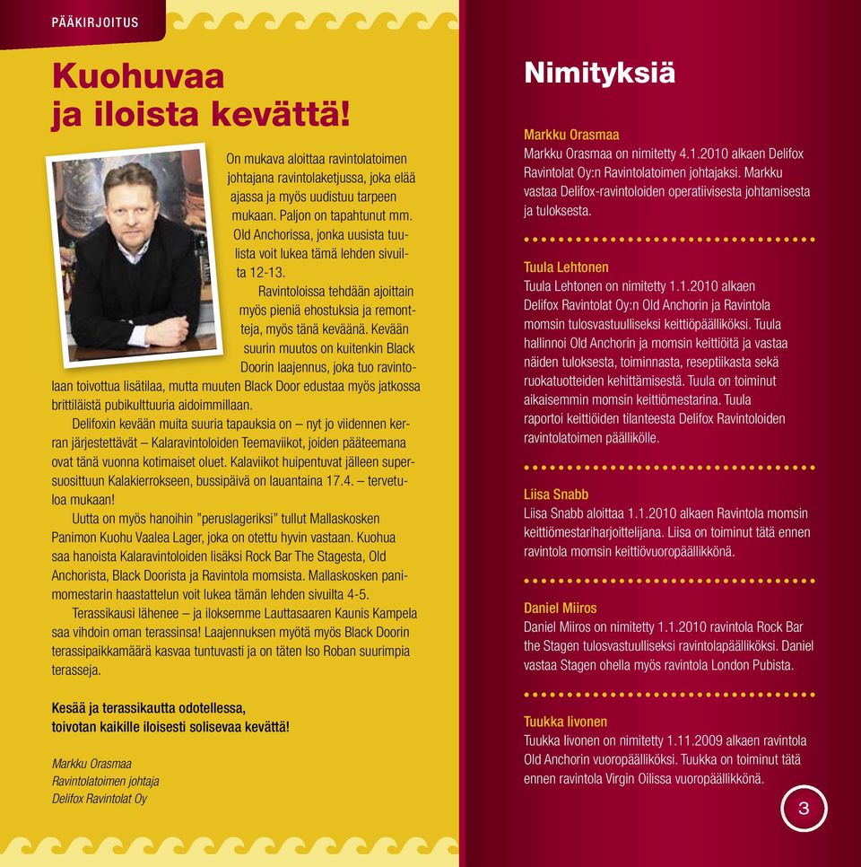 Kevään suurin muutos on kuitenkin Black Doorin laajennus, joka tuo ravintolaan toivottua lisätilaa, mutta muuten Black Door edustaa myös jatkossa brittiläistä pubikulttuuria aidoimmillaan.