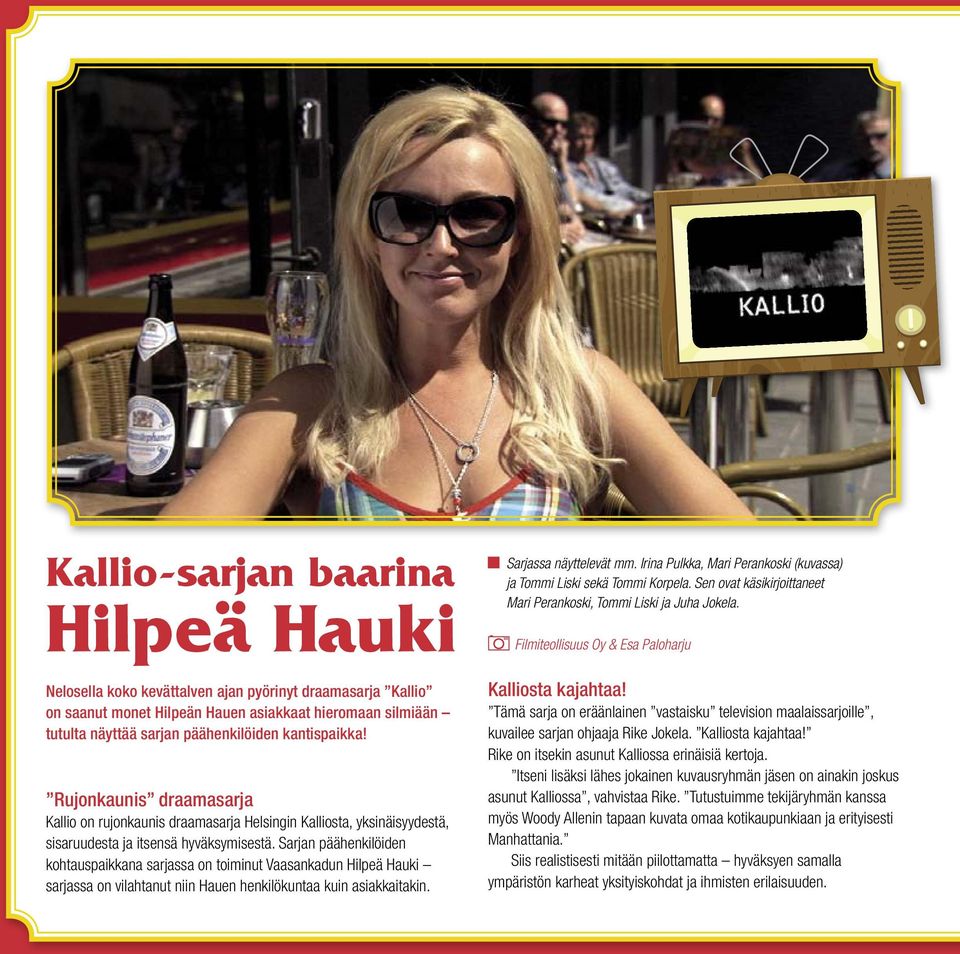 Sarjan päähenkilöiden kohtauspaikkana sarjassa on toiminut Vaasankadun Hilpeä Hauki sarjassa on vilahtanut niin Hauen henkilökuntaa kuin asiakkaitakin. Sarjassa näyttelevät mm.