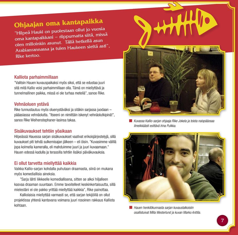 Kalliota parhaimmillaan Valitsin Hauen kuvauspaikaksi myös siksi, että se edustaa juuri sitä mitä Kallio voisi parhaimmillaan olla.
