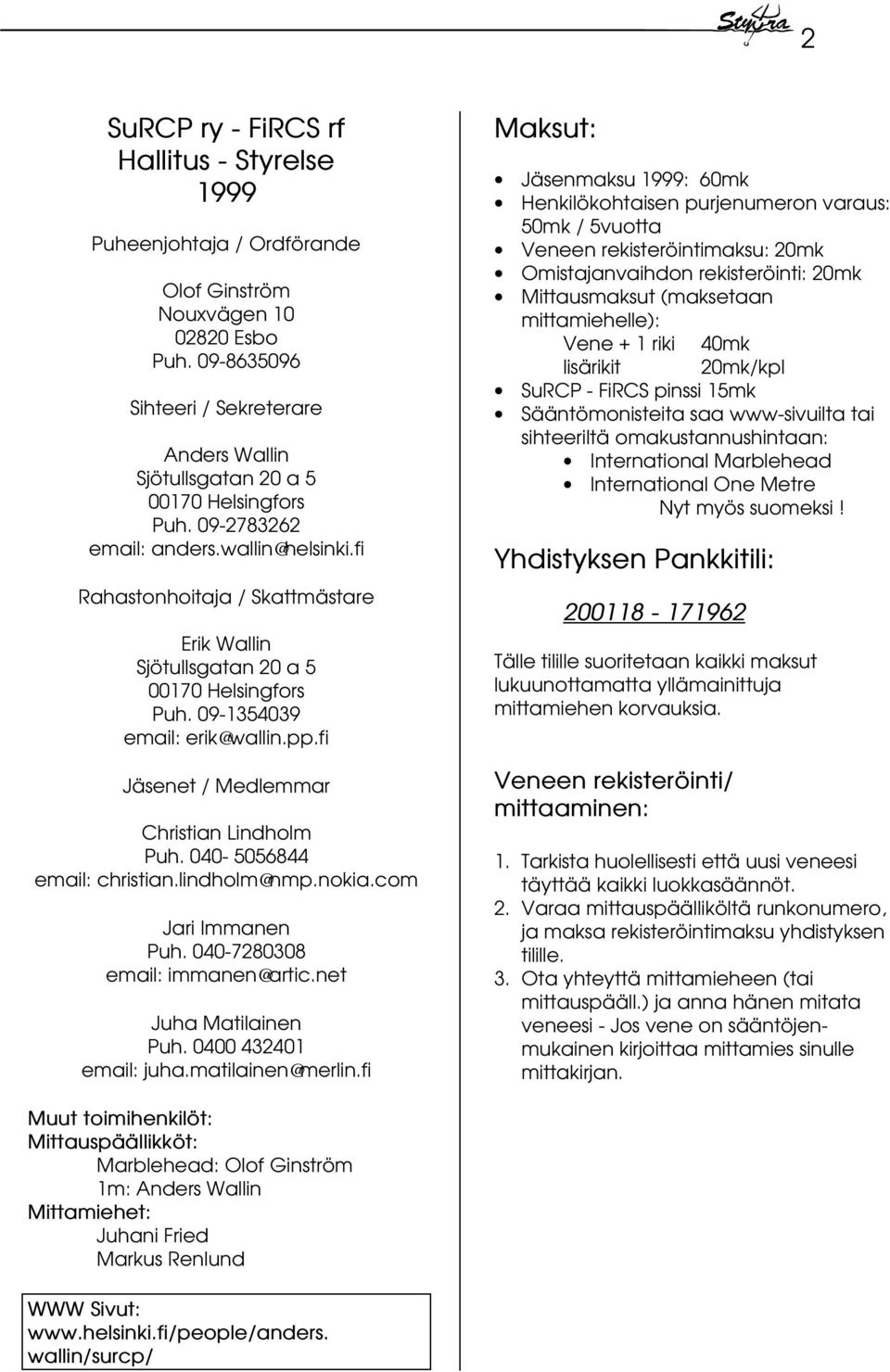 fi Rahastonhoitaja / Skattmästare Erik Wallin Sjötullsgatan 20 a 5 00170 Helsingfors Puh. 09-1354039 email: erik@wallin.pp.fi Jäsenet / Medlemmar Christian Lindholm Puh. 040-5056844 email: christian.