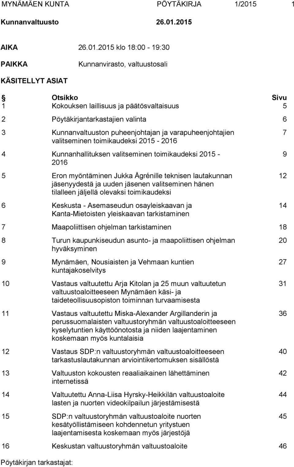 2015 AIKA 26.01.2015 klo 18:00-19:30 PAIKKA Kunnanvirasto, valtuustosali KÄSITELLYT ASIAT Otsikko Sivu 1 Kokouksen laillisuus ja päätösvaltaisuus 5 2 Pöytäkirjantarkastajien valinta 6 3