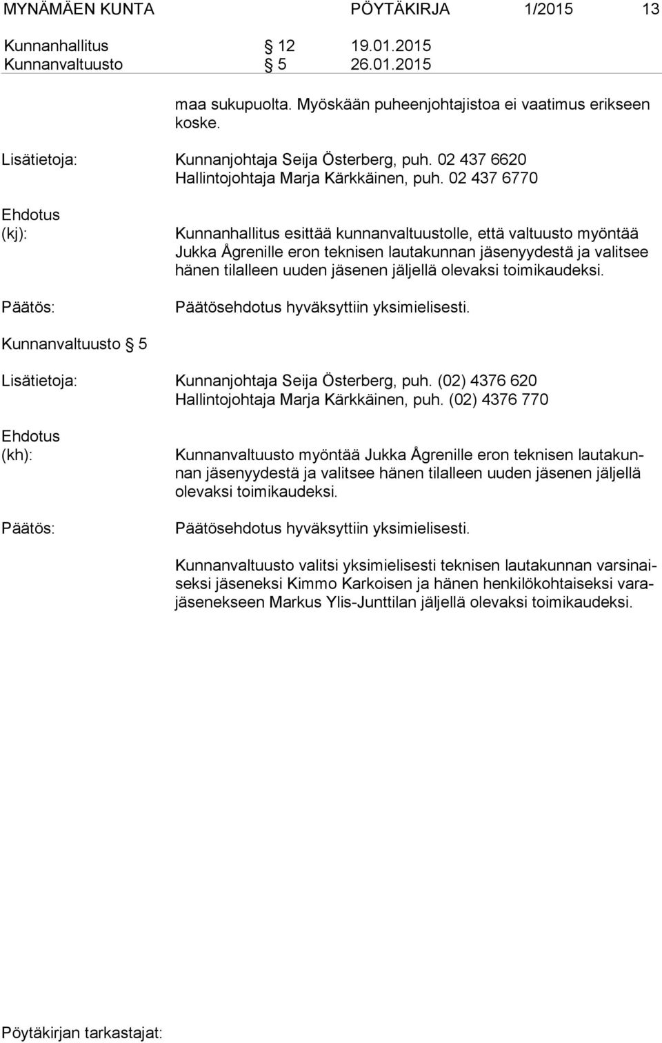 02 437 6770 (kj): Kunnanhallitus esittää kunnanvaltuustolle, että valtuusto myöntää Juk ka Ågrenille eron teknisen lautakunnan yydestä ja valitsee hä nen tilalleen uuden en jäljellä olevaksi