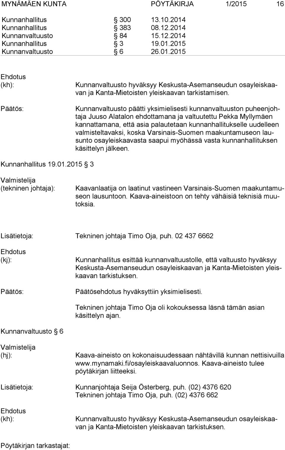 val mis tel ta vak si, koska Varsinais-Suomen maakuntamuseon lausun to osayleiskaavasta saapui myöhässä vasta kunnanhallituksen käsittelyn jälkeen. Kunnanhallitus 19.01.