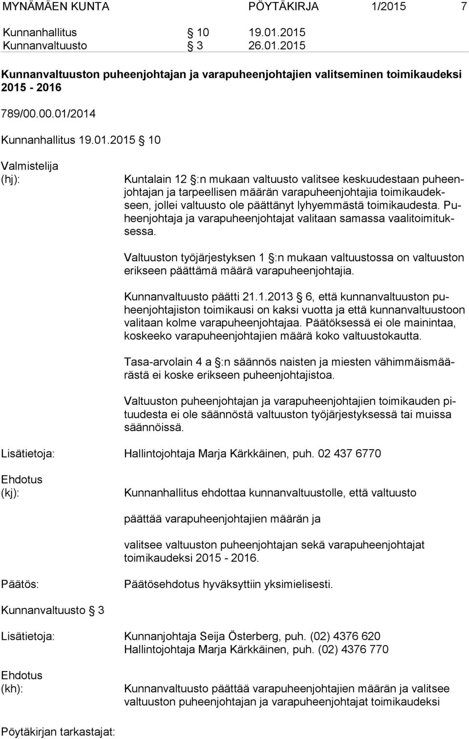 2014 Kunnanhallitus 19.01.2015 10 Valmistelija (hj): Kuntalain 12 :n mukaan valtuusto valitsee keskuudestaan puheenjohtajan ja tarpeellisen määrän varapuheenjohtajia toimikaudekseen, jollei valtuusto