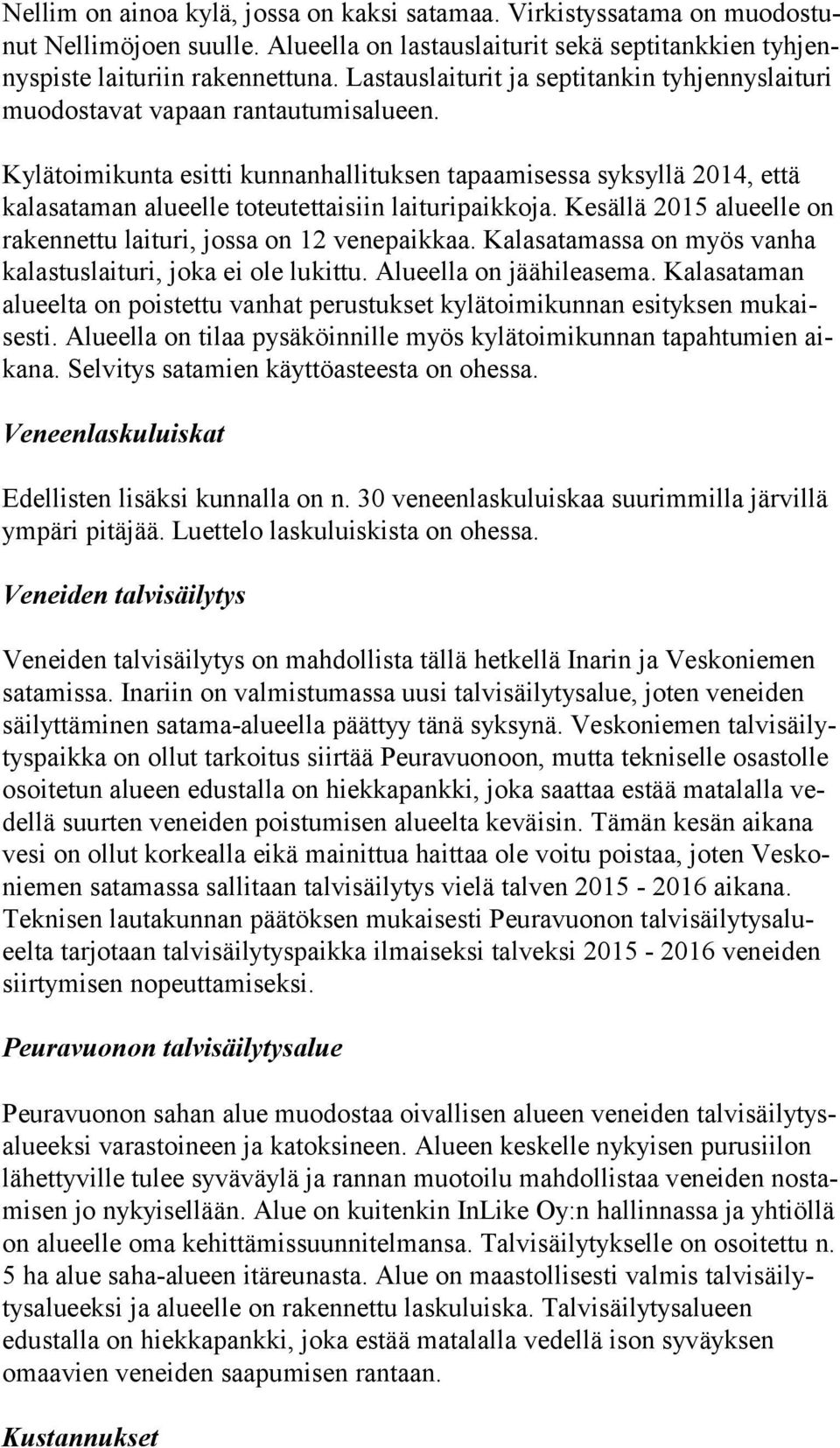 Kylätoimikunta esitti kunnanhallituksen tapaamisessa syksyllä 2014, että ka la sa ta man alueelle toteutettaisiin laituripaikkoja.