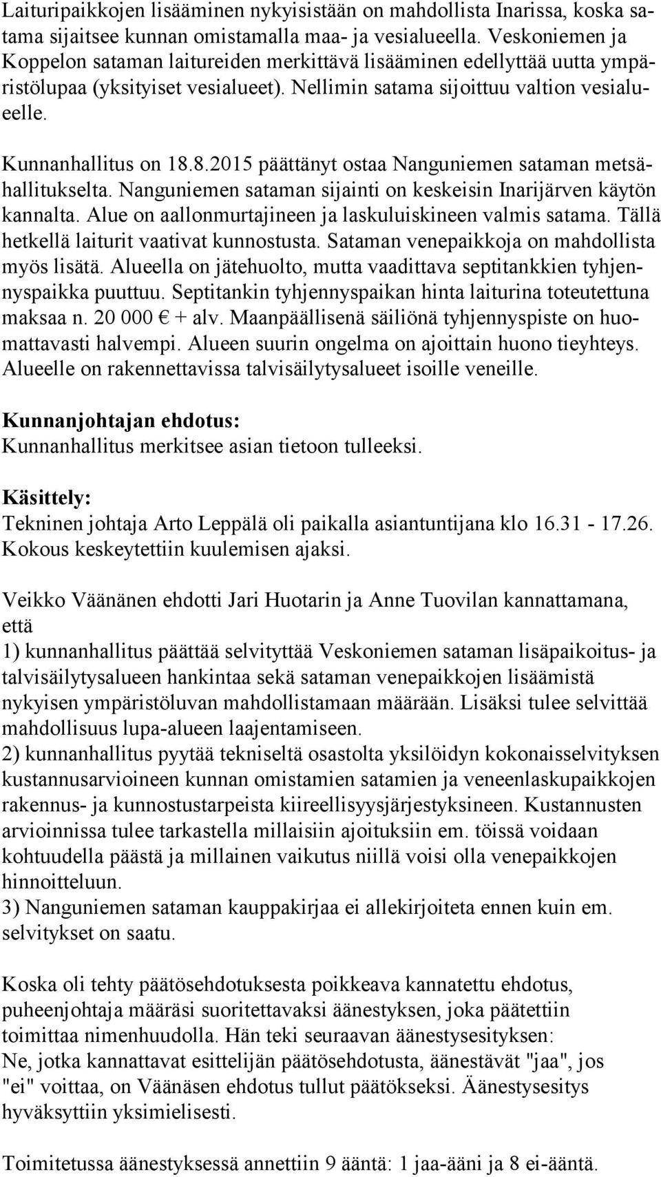 Kunnanhallitus on 18.8.2015 päättänyt ostaa Nanguniemen sataman met sähal li tuk sel ta. Nanguniemen sataman sijainti on keskeisin Inarijärven käytön kan nal ta.