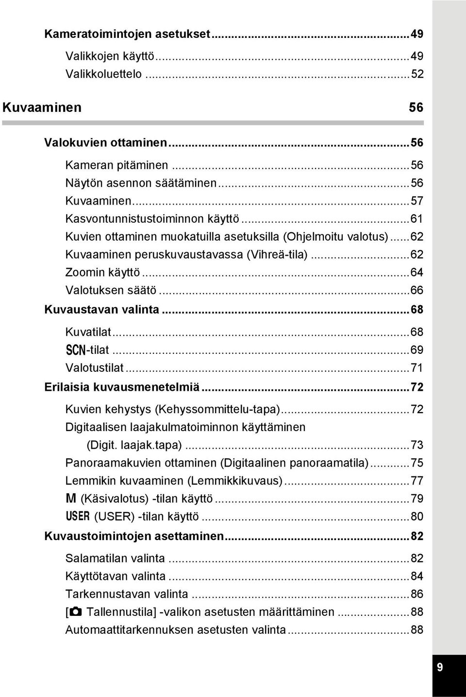 ..66 Kuvaustavan valinta...68 Kuvatilat...68 H-tilat...69 Valotustilat...71 Erilaisia kuvausmenetelmiä...72 Kuvien kehystys (Kehyssommittelu-tapa).