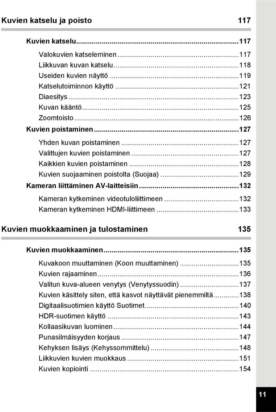 ..129 Kameran liittäminen AV-laitteisiin...132 Kameran kytkeminen videotuloliittimeen...132 Kameran kytkeminen HDMI-liittimeen...133 Kuvien muokkaaminen ja tulostaminen 135 Kuvien muokkaaminen.