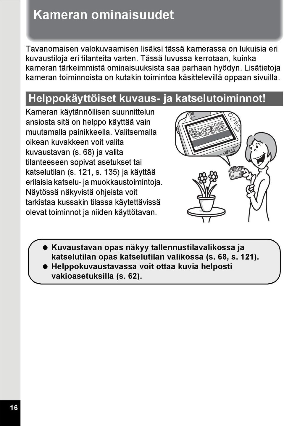 Helppokäyttöiset kuvaus- ja katselutoiminnot! Kameran käytännöllisen suunnittelun ansiosta sitä on helppo käyttää vain muutamalla painikkeella.