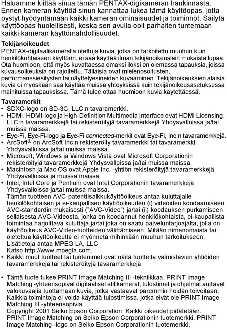 Tekijänoikeudet PENTAX-digitaalikameralla otettuja kuvia, jotka on tarkoitettu muuhun kuin henkilökohtaiseen käyttöön, ei saa käyttää ilman tekijänoikeuslain mukaista lupaa.