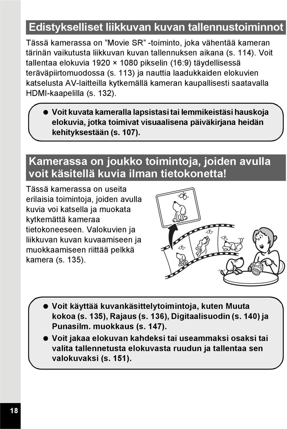 113) ja nauttia laadukkaiden elokuvien katselusta AV-laitteilla kytkemällä kameran kaupallisesti saatavalla HDMI-kaapelilla (s. 132).