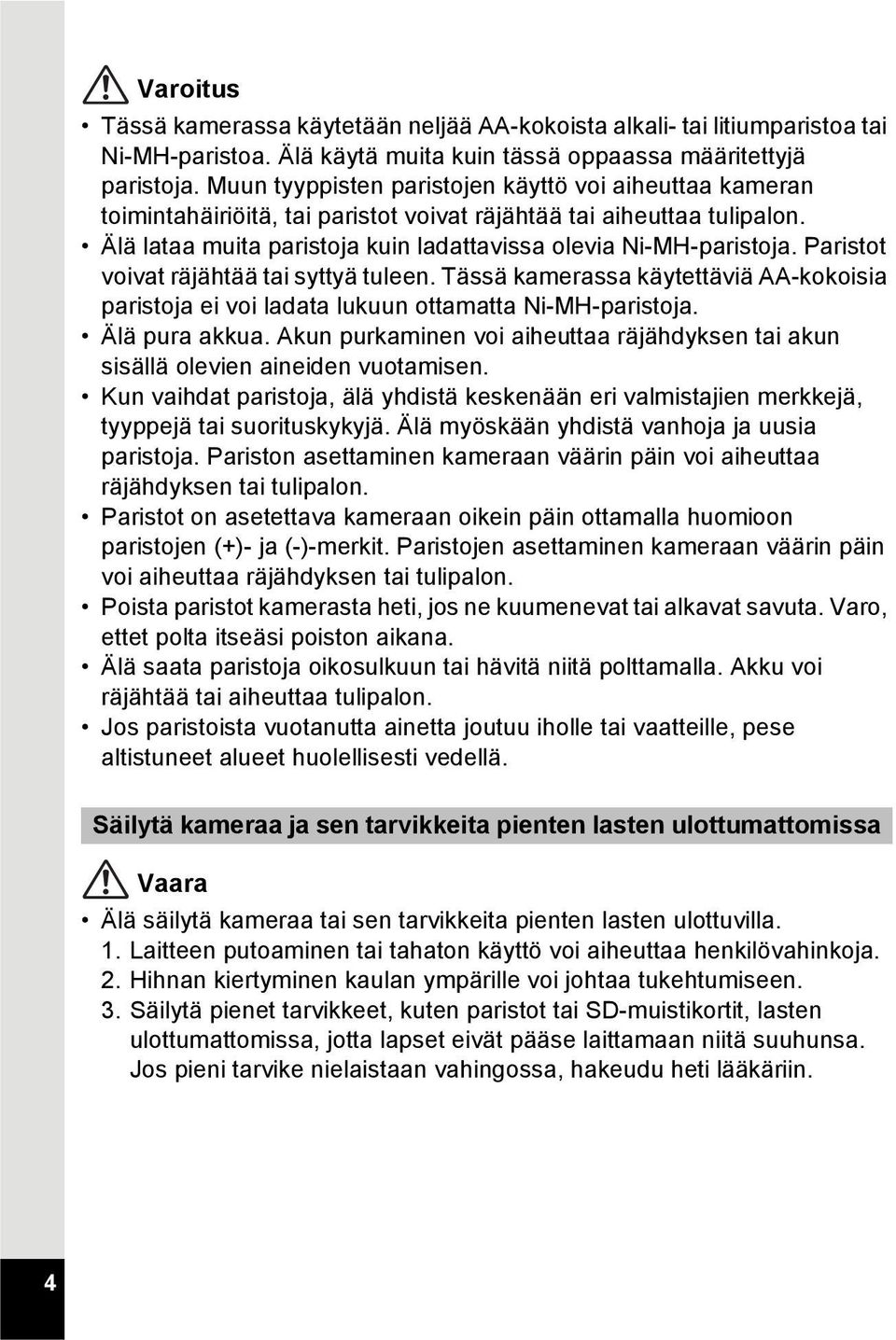 Paristot voivat räjähtää tai syttyä tuleen. Tässä kamerassa käytettäviä AA-kokoisia paristoja ei voi ladata lukuun ottamatta Ni-MH-paristoja. Älä pura akkua.