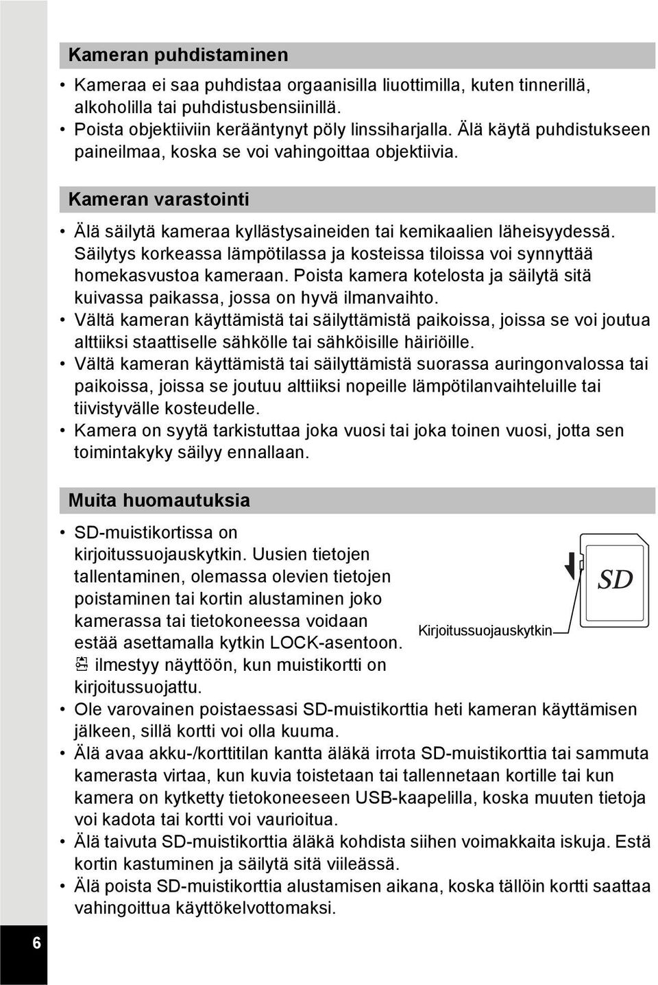 Säilytys korkeassa lämpötilassa ja kosteissa tiloissa voi synnyttää homekasvustoa kameraan. Poista kamera kotelosta ja säilytä sitä kuivassa paikassa, jossa on hyvä ilmanvaihto.