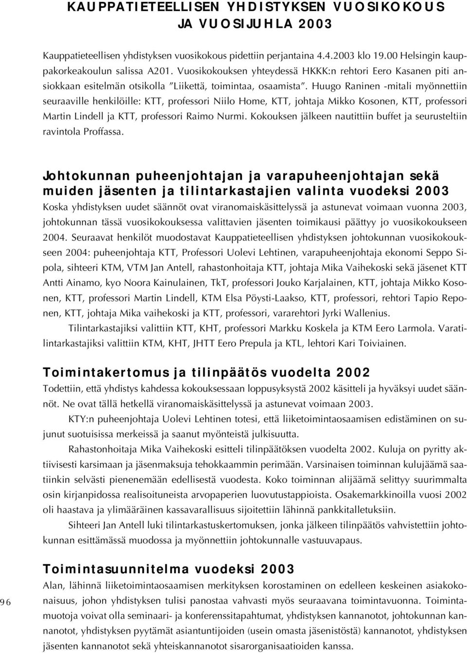 Huugo Raninen -mitali myönnettiin seuraaville henkilöille: KTT, professori Niilo Home, KTT, johtaja Mikko Kosonen, KTT, professori Martin Lindell ja KTT, professori Raimo Nurmi.