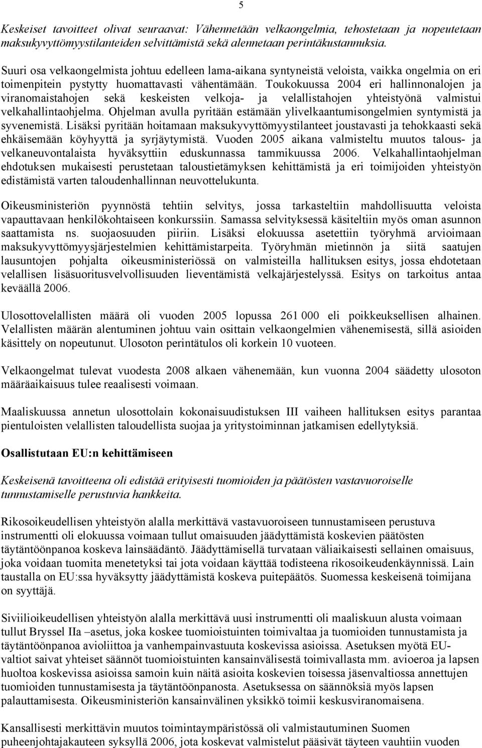 Toukokuussa 2004 eri hallinnonalojen ja viranomaistahojen sekä keskeisten velkoja- ja velallistahojen yhteistyönä valmistui velkahallintaohjelma.