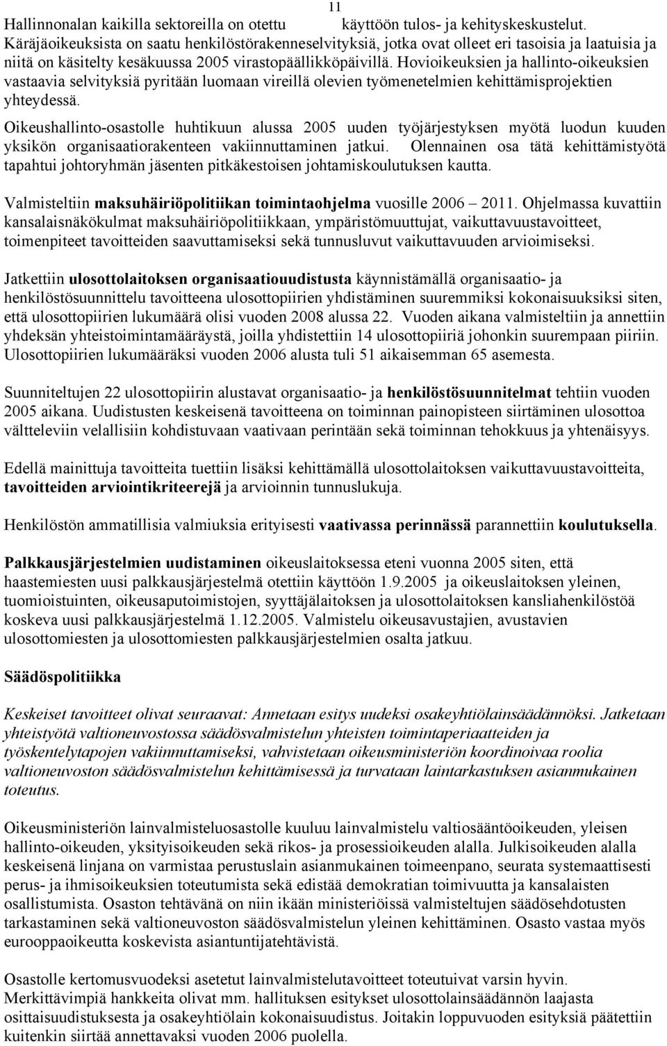 Hovioikeuksien ja hallinto-oikeuksien vastaavia selvityksiä pyritään luomaan vireillä olevien työmenetelmien kehittämisprojektien yhteydessä.