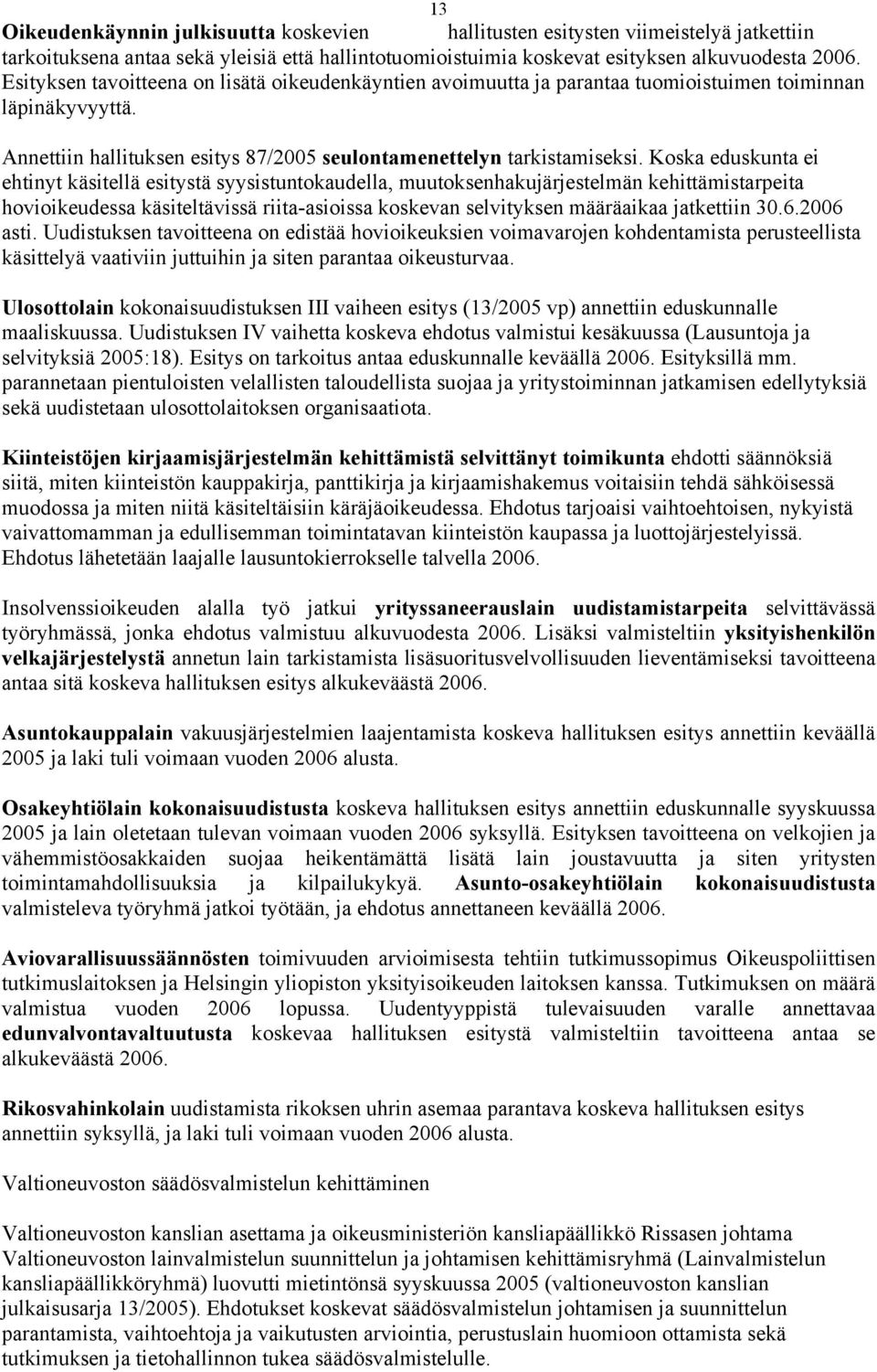 Koska eduskunta ei ehtinyt käsitellä esitystä syysistuntokaudella, muutoksenhakujärjestelmän kehittämistarpeita hovioikeudessa käsiteltävissä riita-asioissa koskevan selvityksen määräaikaa jatkettiin