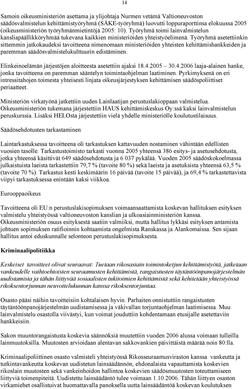 Työryhmä asetettiinkin sittemmin jatkokaudeksi tavoitteena nimenomaan ministeriöiden yhteisten kehittämishankkeiden ja paremman säädösvalmistelukulttuurin edistäminen.